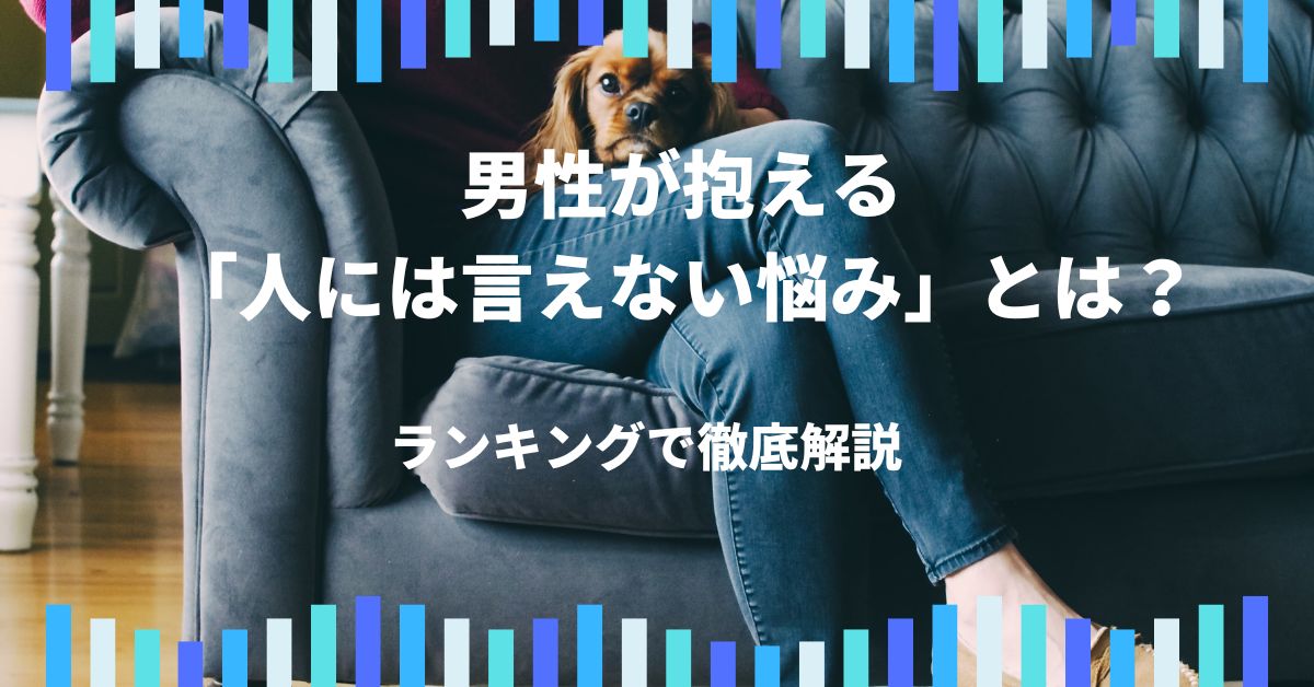 男性が抱える「人には言えない悩み」とは？ランキングで徹底解説